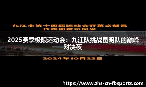 2025赛季极限运动会:九江队挑战昆明队的巅峰对决夜